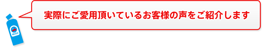 実際にご愛用頂いているお客様の声をご紹介します